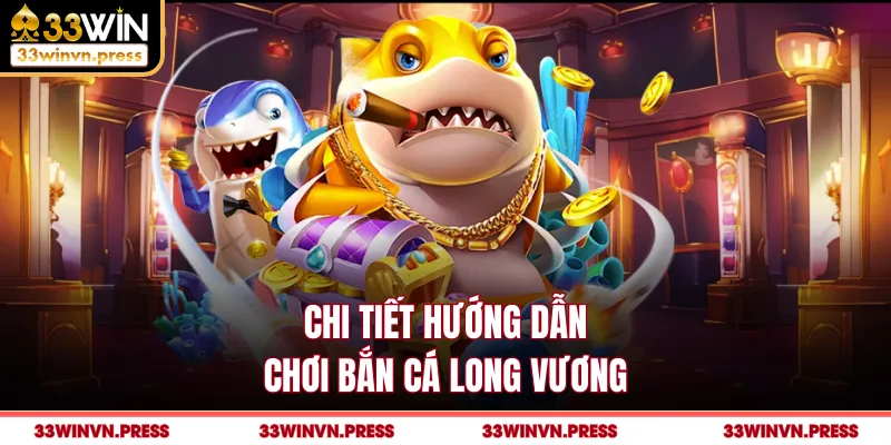 Chi tiết hướng dẫn chơi bắn cá Long Vương