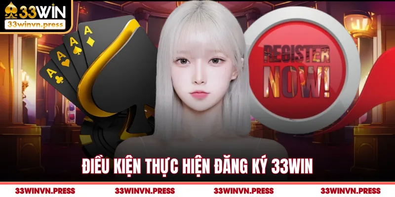 Điều kiện thực hiện đăng ký 33Win