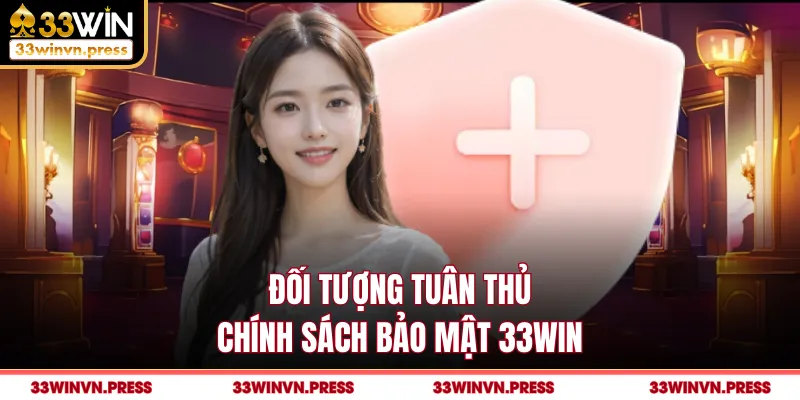 Đối tượng tuân thủ chính sách bảo mật 33Win