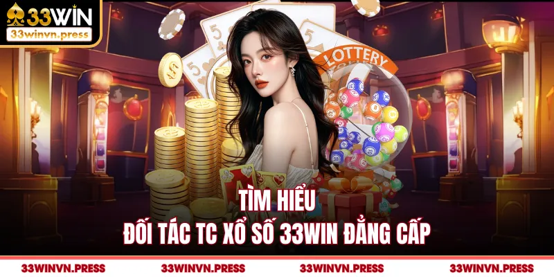 Tìm hiểu đối tác TC xổ số 33Win đẳng cấp