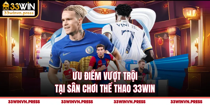 Ưu điểm vượt trội tại sân chơi thể thao 33Win
