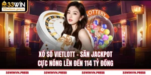 Xổ Số Vietlott - Săn Jackpot Cực Nóng Lên Đến 114 Tỷ Đồng